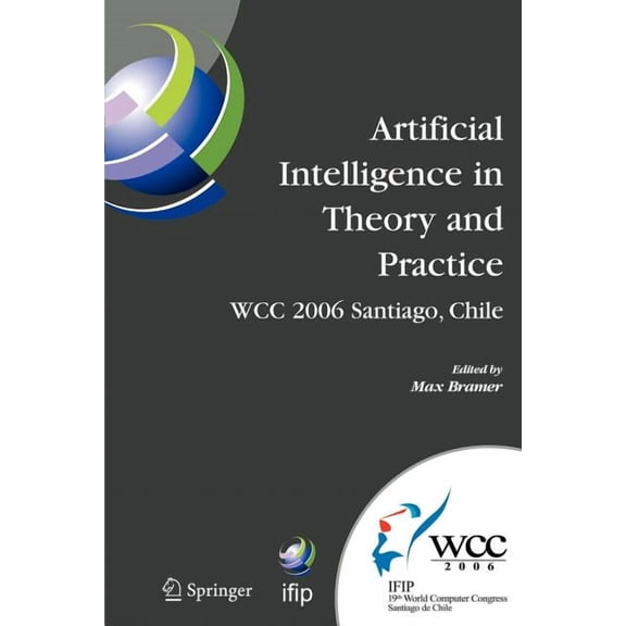 IFIP Advances in Information and Communi Artificial Intelligence in Theory and Practice: Ifip 19th World Computer Congress, Tc 12: Ifip AI 2006 Stream, August 21, Book 217, (Paperback)