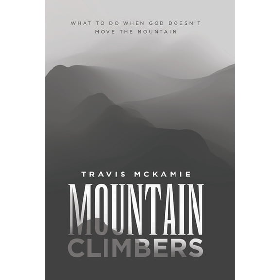 Mountain Climbers: What to do when God doesn't move the mountain, (Hardcover)