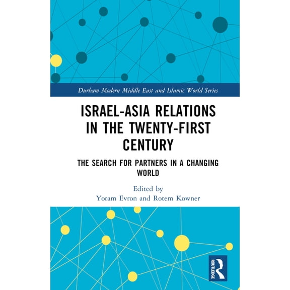 Durham Modern Middle East and Islamic Wo Israel-Asia Relations in the Twenty-First Century: The Search for Partners in a Changing World, (Hardcover)