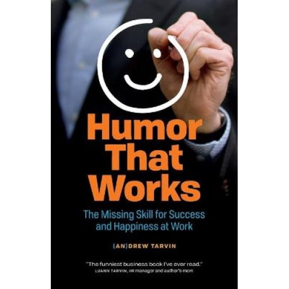 Humor That Works: The Missing Skill for Success and Happiness at Work
