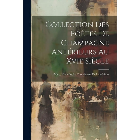 Collection Des Poètes De Champagne Antérieurs Au Xvie Siècle : Mery, Huon De, Le Tornoiement De L'antéchrist (Paperback)