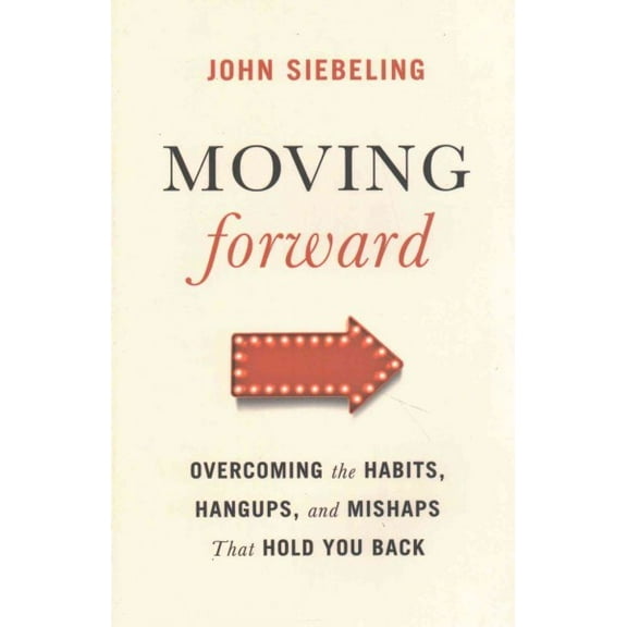 Moving Forward: Overcoming the Habits, Hangups, and Mishaps That Hold You Back (Paperback)