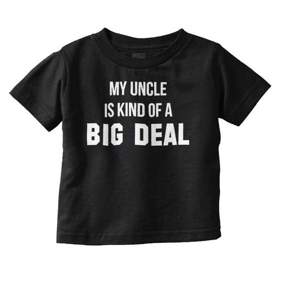 My Uncle Is Kind Of A Big Deal Funny Toddler Boy Girl T Shirt Infant Toddler Brisco Brands 6M