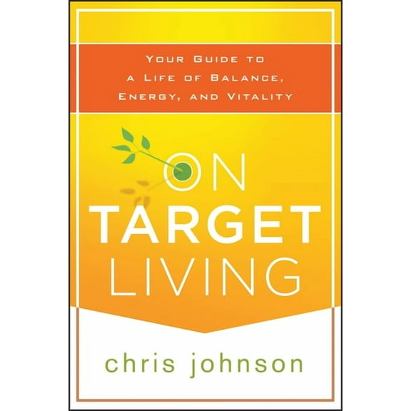 On Target Living: Your Guide to a Life of Balance, Energy, and Vitality, (Paperback)