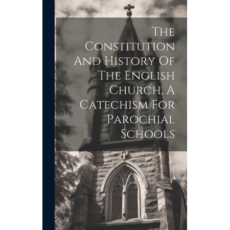 The Constitution And History Of The English Church A Catechism For Parochial Schools (Hardcover)