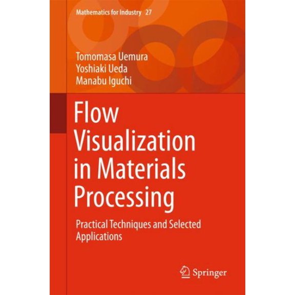 Pre-Owned Mathematics for Industry Flow Visualization in Materials Processing: Practical Techniques and Selected Applications, Book 27, (Hardcover)