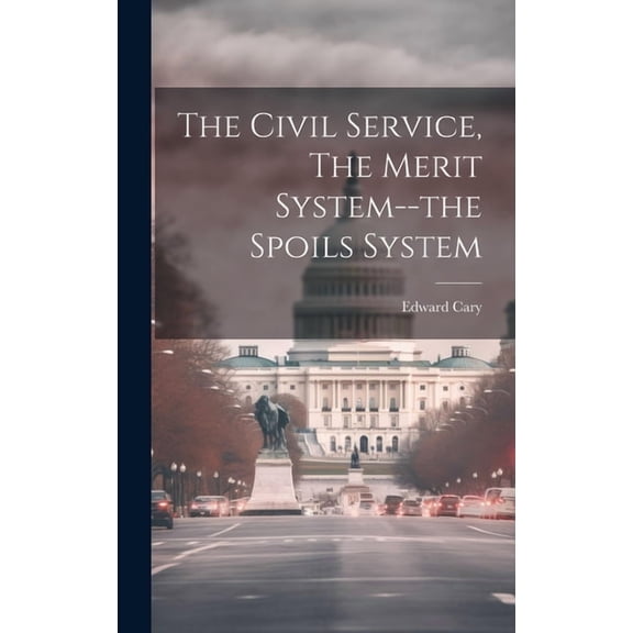 The Civil Service, The Merit System--the Spoils System (Hardcover)