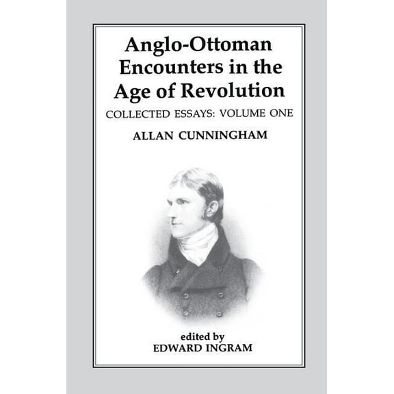Anglo-Ottoman Encounters in the Age of Revolution: The Collected Essays of Allan Cunningham, Volume 1, (Paperback)