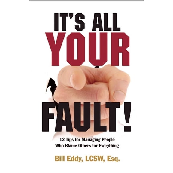 It's All Your Fault!: 12 Tips for Managing People Who Blame Others for Everything, (Paperback)