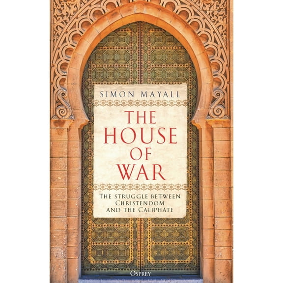 The House of War: The Struggle Between Christendom and the Caliphate, (Hardcover)