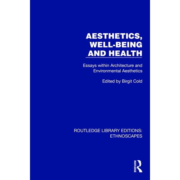 Routledge Library Editions: Ethnoscapes Aesthetics, Well-being and Health: Essays within Architecture and Environmental Aesthetics, (Hardcover)