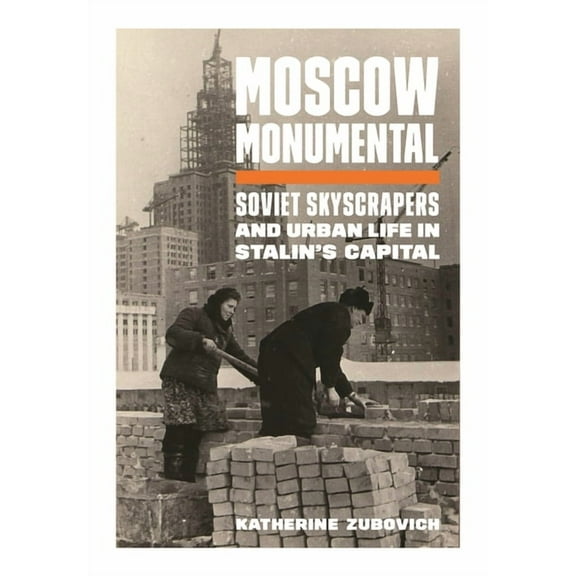 Moscow Monumental: Soviet Skyscrapers and Urban Life in Stalin's Capital, (Paperback)
