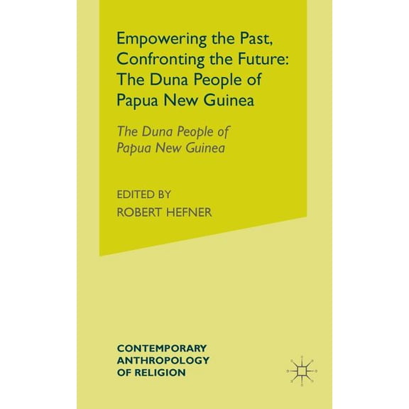 Contemporary Anthropology of Religion Empowering the Past, Confronting the Future: The Duna People of Papua New Guinea, (Paperback)