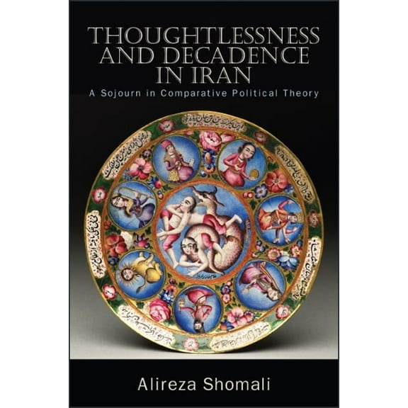 Thoughtlessness and Decadence in Iran: A Sojourn in Comparative Political Theory, (Paperback)