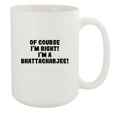 

Of Course I m Right! I m A Bhattacharjee! - Ceramic 15oz White Mug White