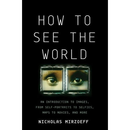 How to See the World: An Introduction to Images, from Self-Portraits to Selfies, Maps to Movies, and More, (Hardcover)