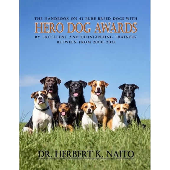 The Handbook on 47 Pure Breed Dogs with Hero Dog Awards by Excellent and Outstanding Trainers between from 2000-2025, (Paperback)