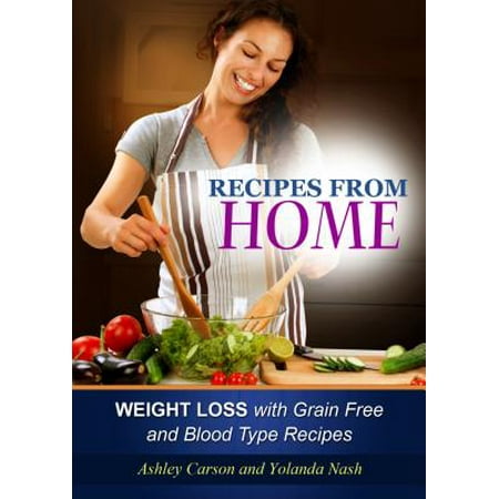 Recipes from Home: Weight Loss with Grain Free and Blood Type Recipes -