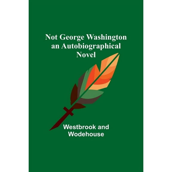 Not George Washington - an Autobiographical Novel, (Paperback)