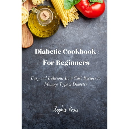 Diabetic Cookbook For Beginners: Easy and Delicious Low Carb Recipes to Manage Type 2 Diabetes, (Paperback)
