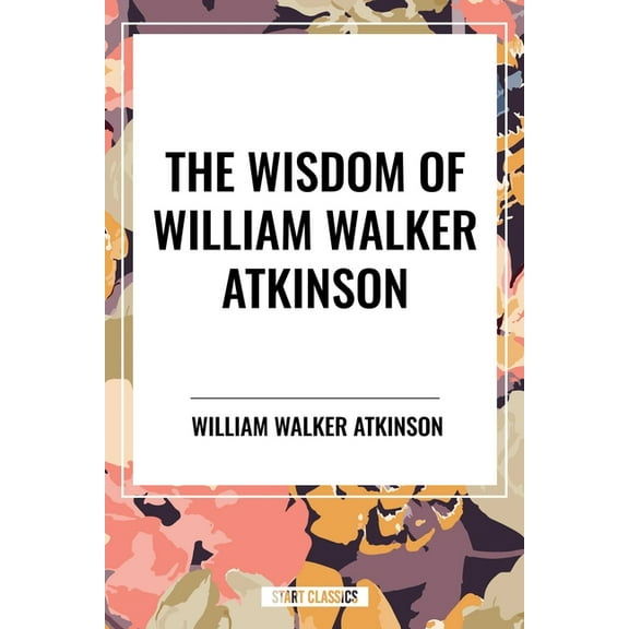 Wisdom of William Walker Atkinson, (Hardcover)