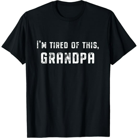 I'm Tired Of This Grandpa T-Shirt