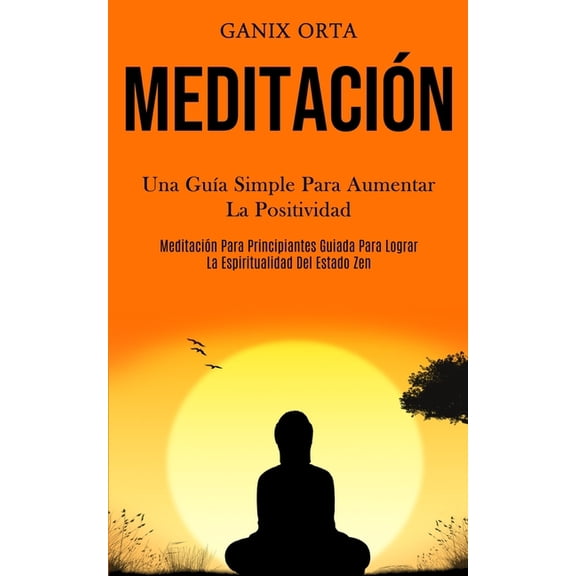 MeditaciÃ³n: Una GuÃ­a Simple Para Aumentar La Positividad (MeditaciÃ³n Para Principiantes Guiada Para Lograr La Espiritual, (Paperback)