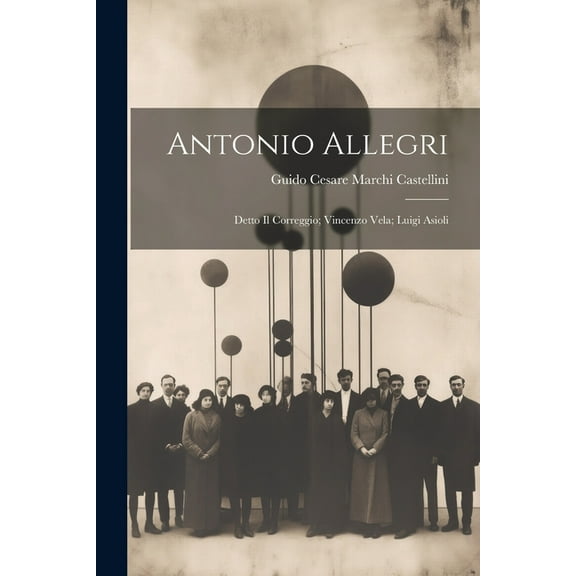 Antonio Allegri: Detto Il Correggio; Vincenzo Vela; Luigi Asioli (Paperback)
