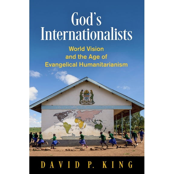 Haney Foundation God's Internationalists: World Vision and the Age of Evangelical Humanitarianism, (Hardcover)