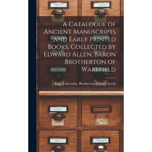A Catalogue of Ancient Manuscripts and Early Printed Books, Collected by Edward Allen, Baron Brotherton of Wakefield, (Hardcover)