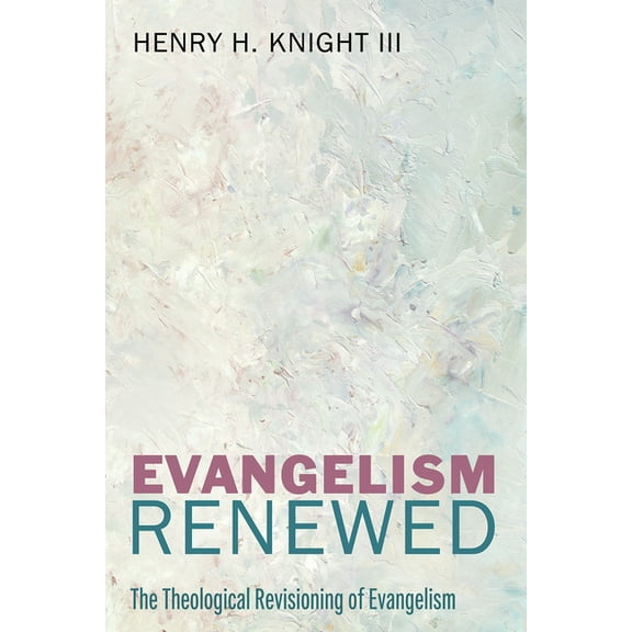 Evangelism Renewed: The Theological Revisioning of Evangelism, (Paperback)