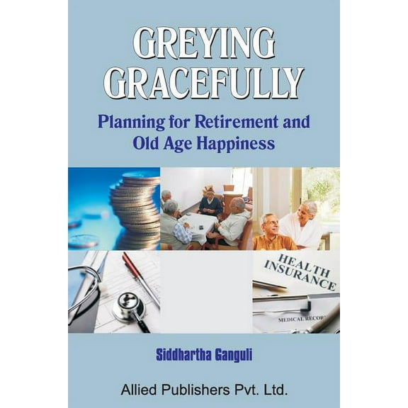 Greying Gracefully: Planning for Retirement and Old Age Happiness (Paperback)