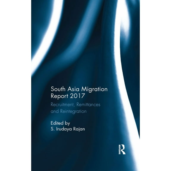 South Asia Migration Report 2017: Recruitment, Remittances and Reintegration, (Paperback)