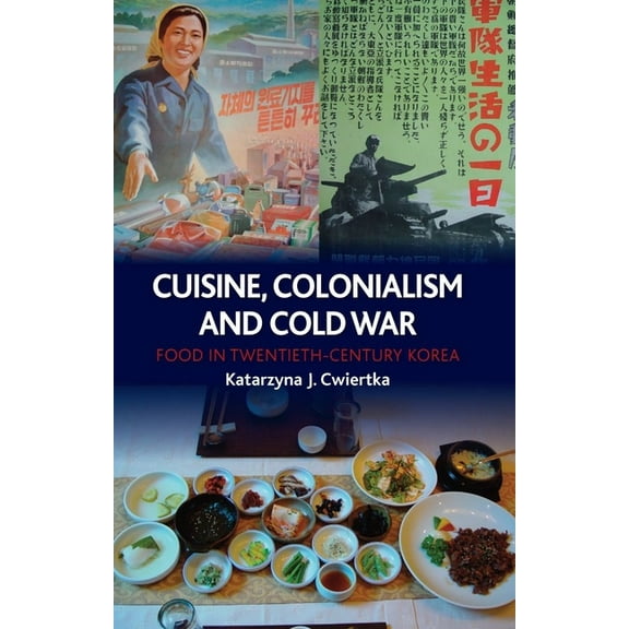 Cuisine, Colonialism and Cold War : Food in Twentieth-Century Korea (Hardcover)