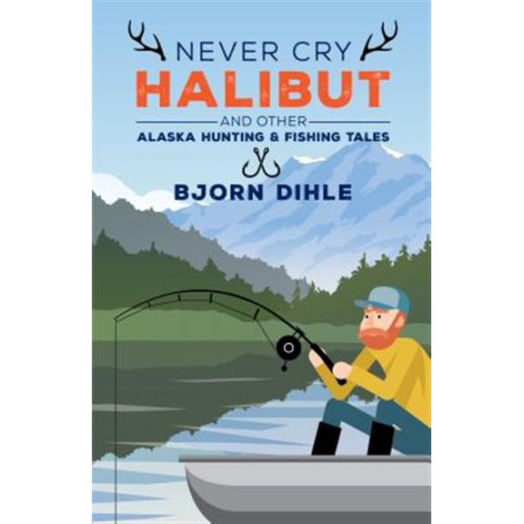Pre-Owned Never Cry Halibut: And Other Alaska Hunting and Fishing Tales (Paperback) 1513260928 9781513260921