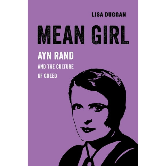 American Studies Now: Critical Histories Mean Girl: Ayn Rand and the Culture of Greed Volume 8, Book 8, (Paperback)