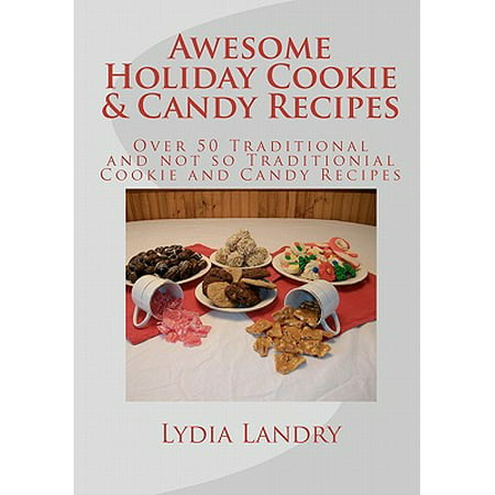 Awesome Holiday Cookie & Candy Recipes : Traditional and Not So Traditional Cookie and Candy