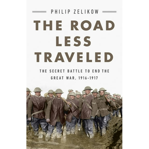 The Road Less Traveled: The Secret Battle to End the Great War, 1916-1917, (Hardcover)