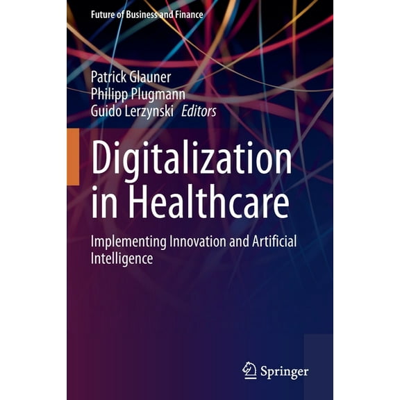 Future of Business and Finance Digitalization in Healthcare: Implementing Innovation and Artificial Intelligence, (Paperback)