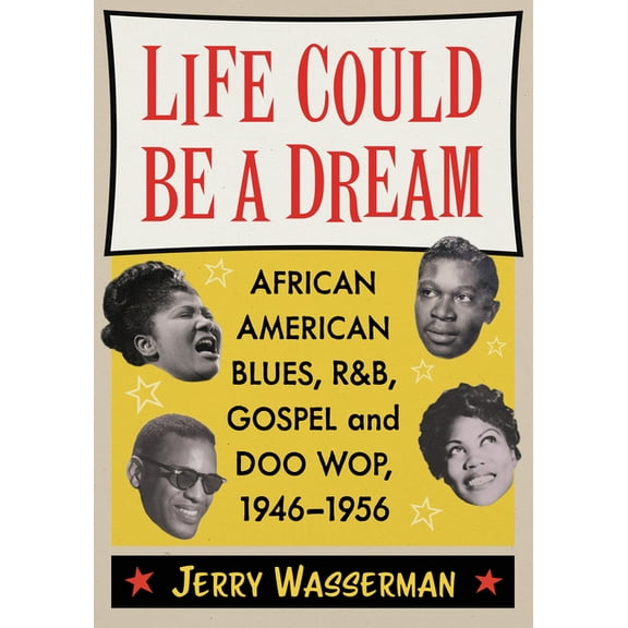 Life Could Be a Dream: African American Blues, R&B, Gospel and Doo Wop, 1946-1956, (Paperback)