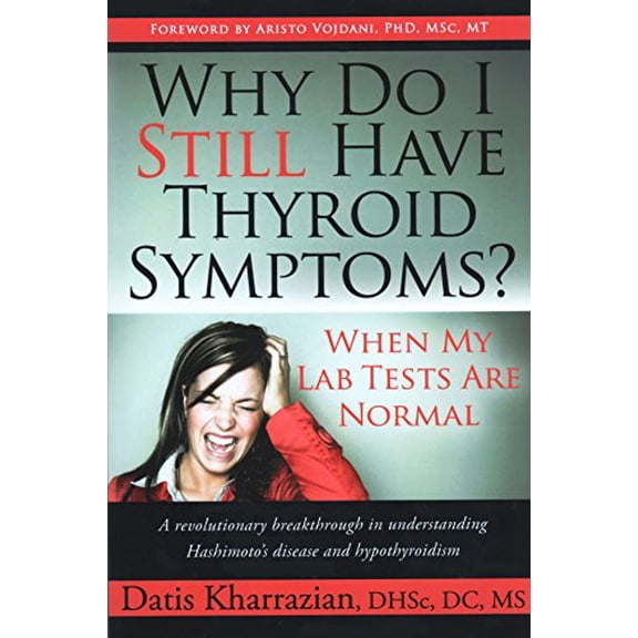 Pre-Owned Why Do I Still Have Thyroid Symptoms? When My Lab Tests Are Normal: A Revolutionary Breakthrough in Understanding Hashimoto's Disease and Hypothyroidism