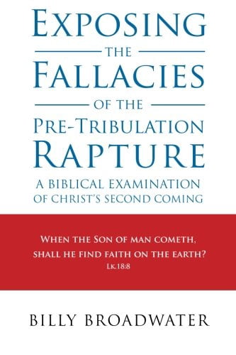 Exposing the Fallacies of the Pre-Tribulation Rapture: A Biblical Examination of Christ's Second Coming, (Paperback)