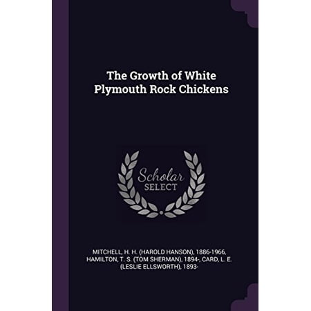 The Growth of White Plymouth Rock Chickens Paperback 1378937708 9781378937709 H H 1886-1966 Mitchell T S 1894- Hamilton L E 1893- Card