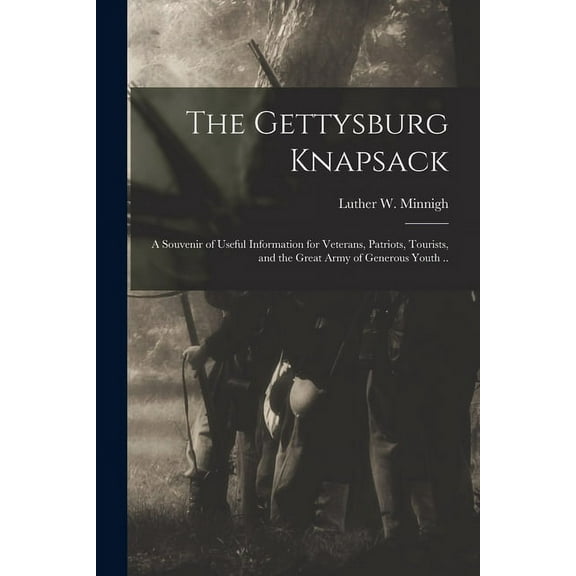 The Gettysburg Knapsack; a Souvenir of Useful Information for Veterans, Patriots, Tourists, and the Great Army of Generous Youth .. (Paperback)