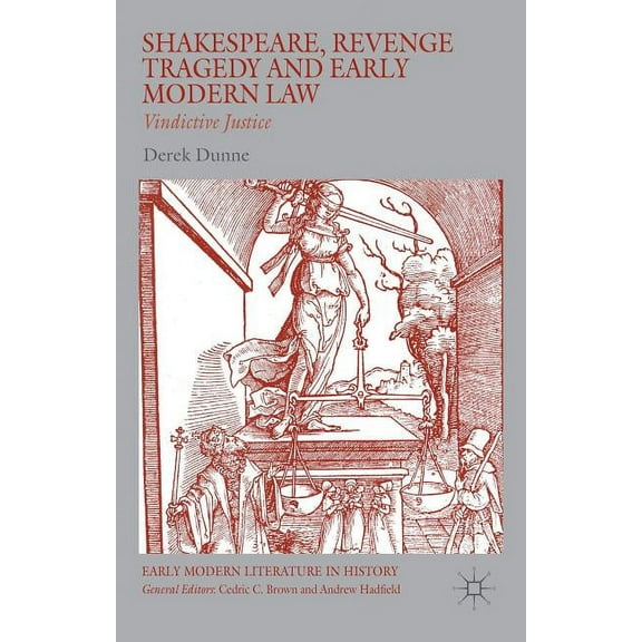 Early Modern Literature in History Shakespeare, Revenge Tragedy and Early Modern Law: Vindictive Justice, (Hardcover)