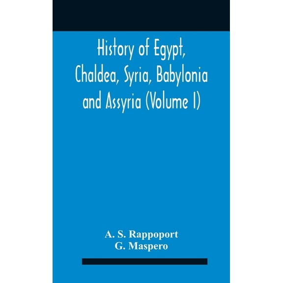 History Of Egypt, Chaldea, Syria, Babylonia And Assyria (Volume I), (Hardcover)