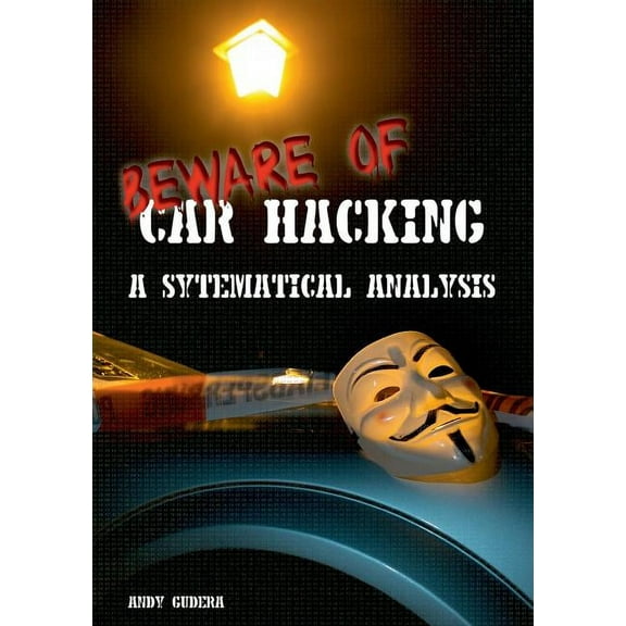 Beware of Car Hacking: A Systematic Analysis, (Paperback)