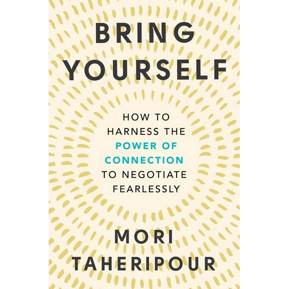 Bring Yourself : How to Harness the Power of Connection to Negotiate Fearlessly (Hardcover)