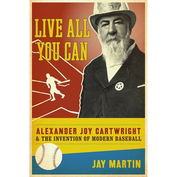 Pre-Owned Live All You Can: Alexander Joy Cartwright and the Invention of Modern Baseball (Hardcover) 0231147945 9780231147941