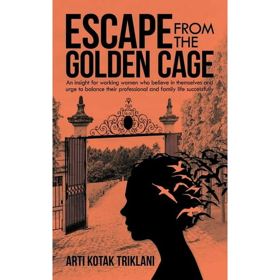 Escape from the Golden Cage: An Insight for Working Women Who Believe in Themselves and Urge to Balance Their Professional and Family Life Successfully (Paperback)